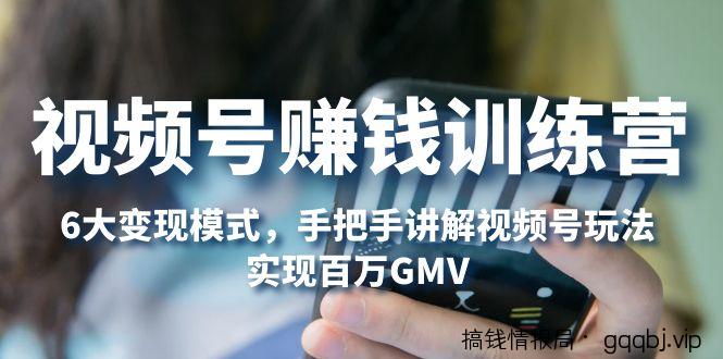 视频号赚钱训练营:6大变现模式,对平台的各项功能详细讲解,实现百万GMV-搞钱情报局