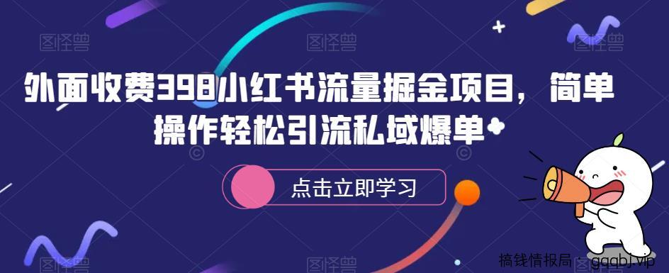 外面收费398小红书流量掘金项目，简单操作轻松引流私域爆单-搞钱情报局