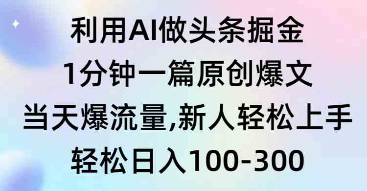 （9307期）利用AI做头条掘金，1分钟一篇原创爆文，当天爆流量，新人轻松上手-搞钱情报局