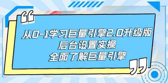 （9449期）从0-1学习巨量引擎-2.0升级版后台设置实操，全面了解巨量引擎-搞钱情报局