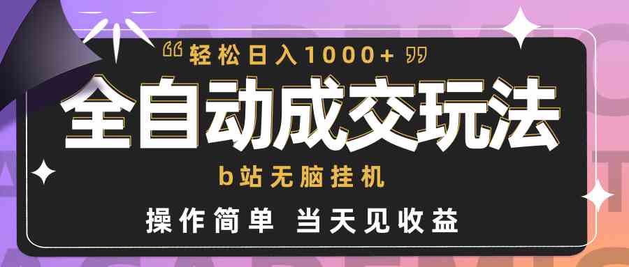 （9453期）全自动成交  b站无脑挂机 小白闭眼操作 轻松日入1000+ 操作简单 当天见收益-搞钱情报局
