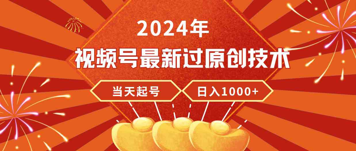 （9565期）2024年视频号最新过原创技术，当天起号，收入稳定，日入1000+-搞钱情报局