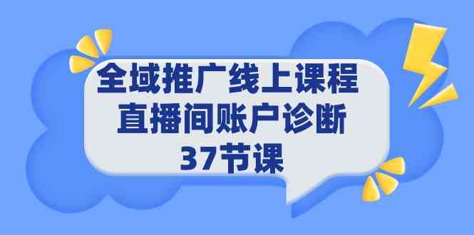 (9577期)全域推广线上课程 _ 直播间账户诊断 37节课-搞钱情报局