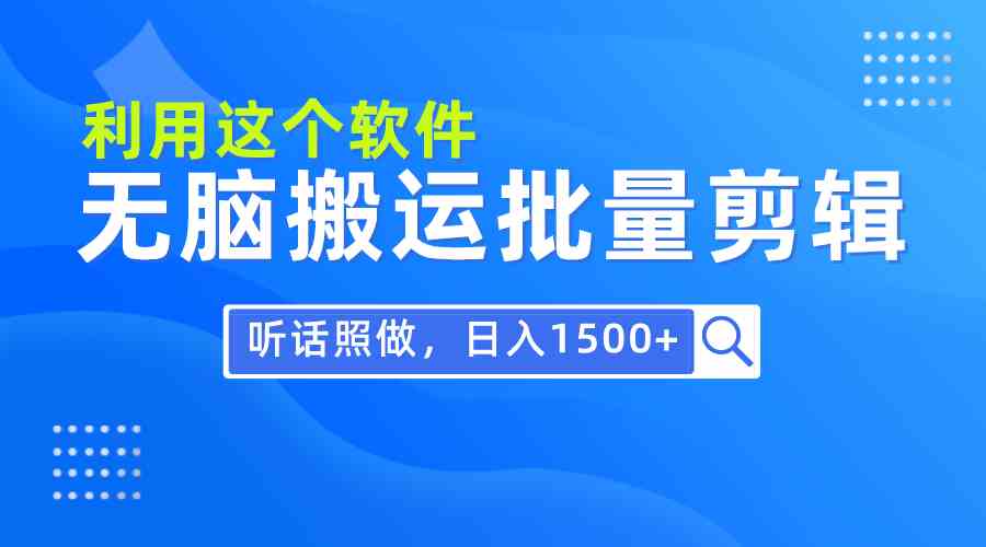 (9614期)每天30分钟,0基础用软件无脑搬运批量剪辑,只需听话照做日入1500+-搞钱情报局
