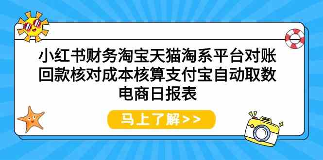 (9628期)小红书财务淘宝天猫淘系平台对账回款核对成本核算支付宝自动取数电商日报表-搞钱情报局