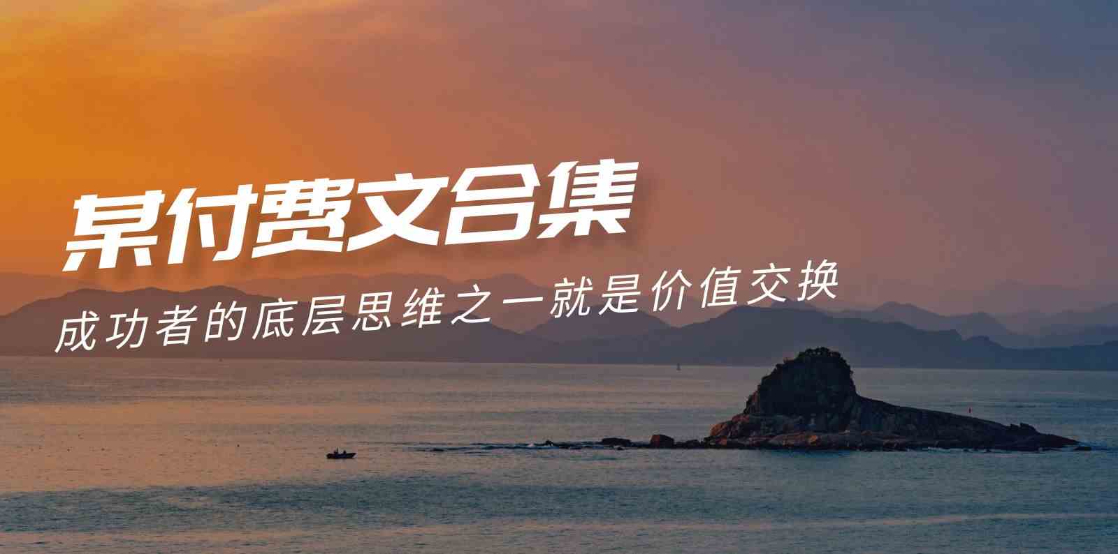 （9708期）赢在 8小时之外《付费文合集》成功者的底层思维之一 就是价值交换-搞钱情报局