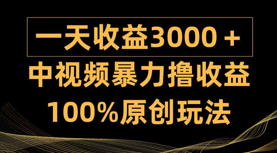 （9696期）中视频暴力撸收益，日入3000＋，100%原创玩法，小白轻松上手多种变现方式-搞钱情报局