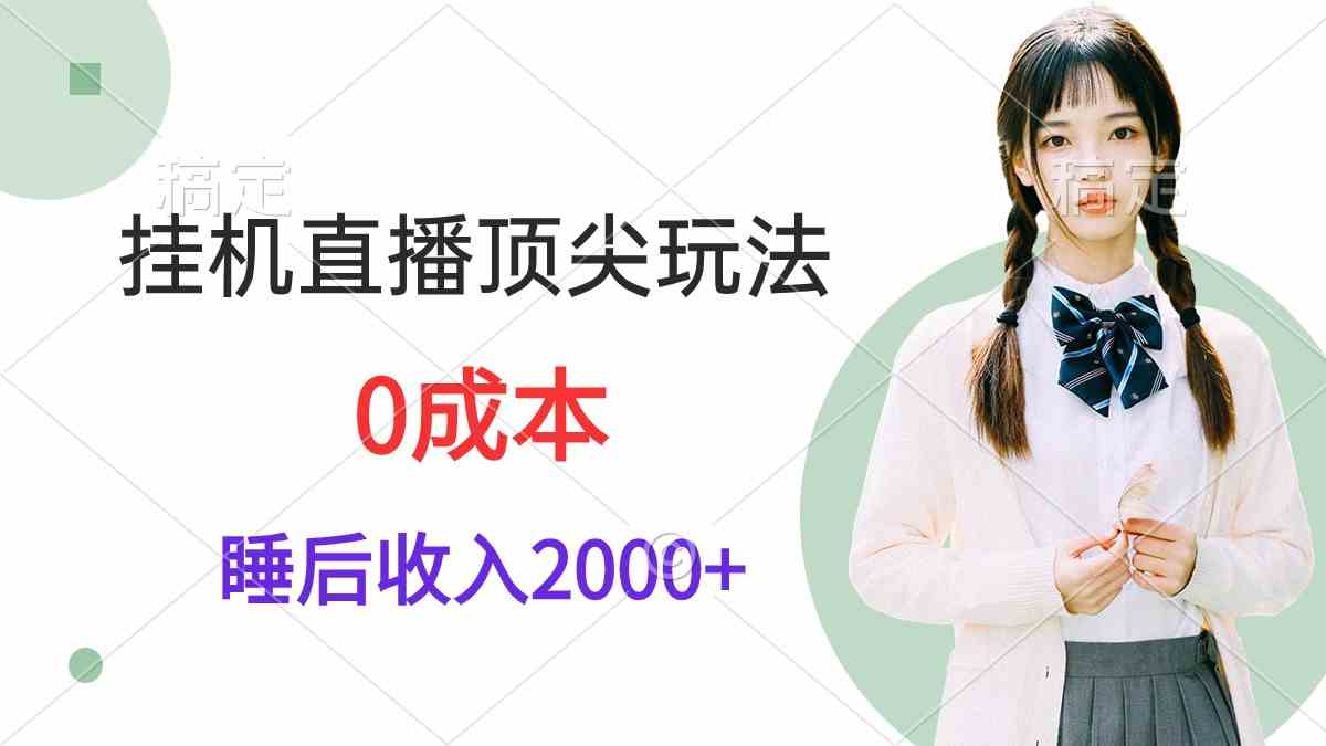 (9715期)挂机直播顶尖玩法,睡后日收入2000+、0成本,视频教学-搞钱情报局