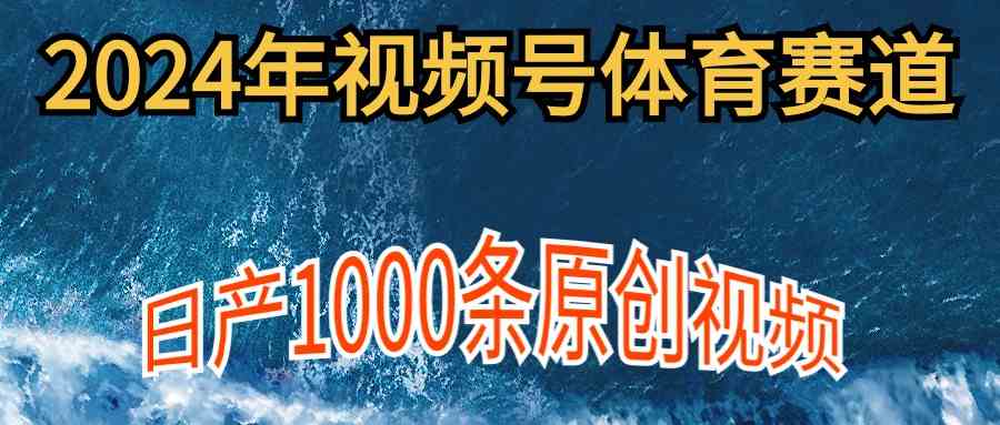 (9810期)2024年体育赛道视频号,新手轻松操作, 日产1000条原创视频,多账号多撸分成-搞钱情报局