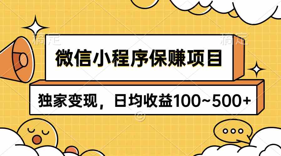 (9900期)微信小程序保赚项目,独家变现,日均收益100~500+-搞钱情报局