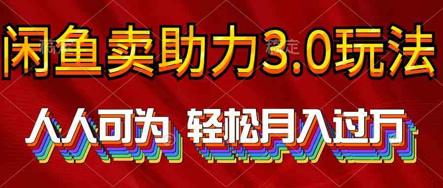（10027期）2024年闲鱼卖助力3.0玩法 人人可为 轻松月入过万-搞钱情报局