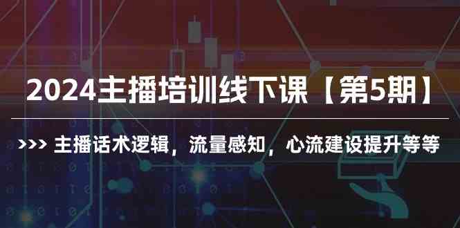 （10161期）2024主播培训线下课【第5期】主播话术逻辑，流量感知，心流建设提升等等-搞钱情报局