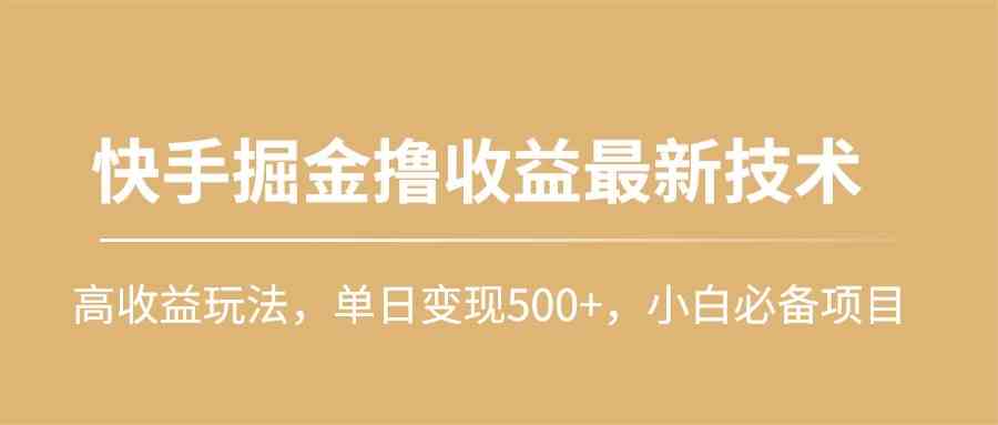 （10163期）快手掘金撸收益最新技术，高收益玩法，单日变现500+，小白必备项目-搞钱情报局