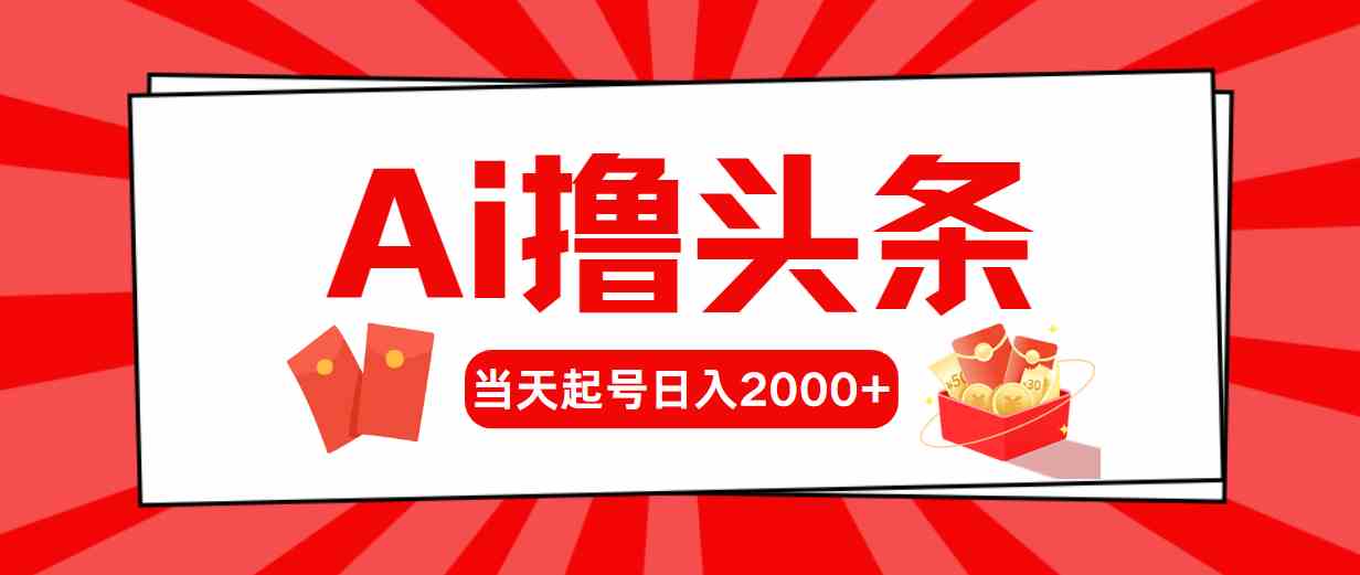 （10191期）Ai撸头条，当天起号，第二天见收益，日入2000+-搞钱情报局
