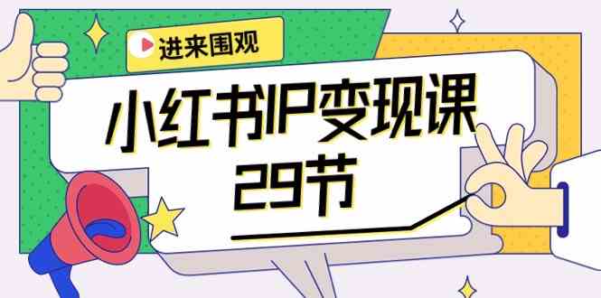 （10185期）小红书IP变现课：开店/定位/IP变现/直播带货/爆款打造/涨价秘诀/等等/29节-搞钱情报局