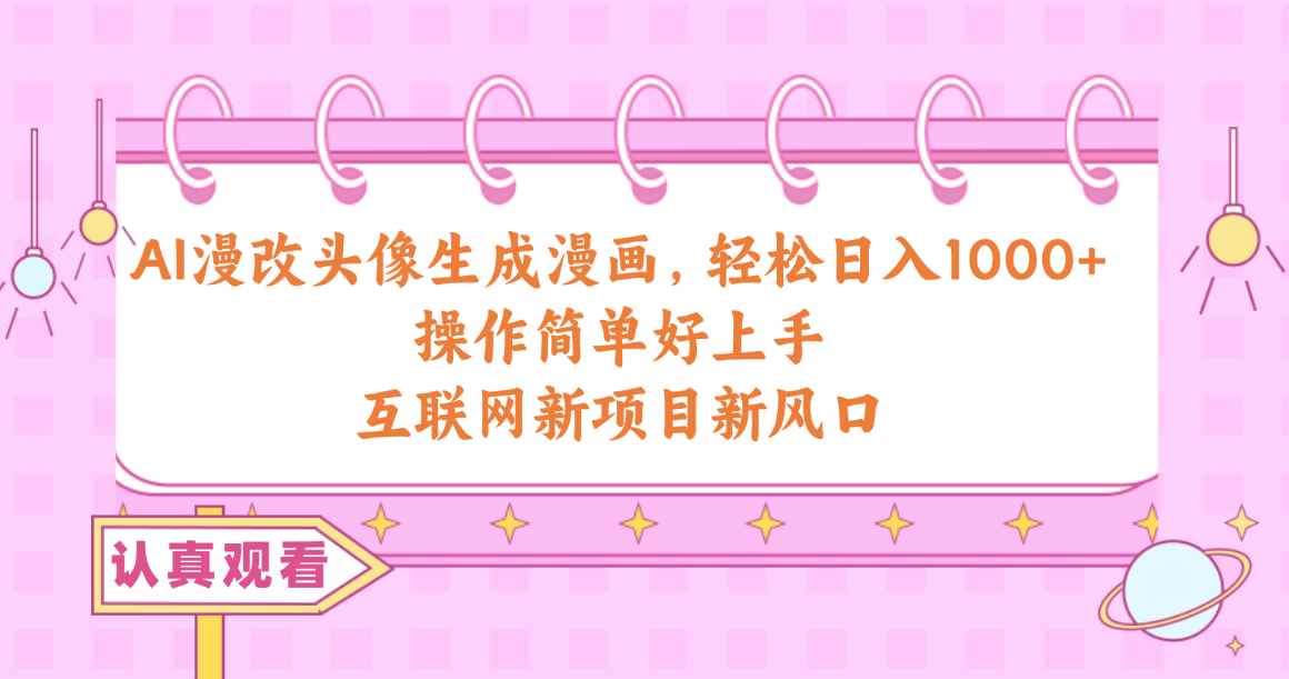 (10387期)AI漫改头像生成漫画,轻松日入1000+,操作简单好上手,互联网新项目新风口-搞钱情报局