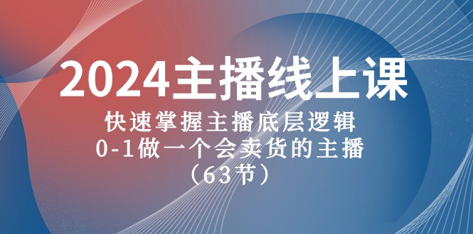 （10377期）2024主播线上课，快速掌握主播底层逻辑，0-1做一个会卖货的主播（63节课）-搞钱情报局
