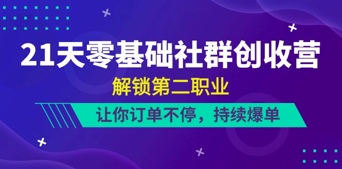 （10621期）21天-零基础社群 创收营，解锁第二职业，让你订单不停，持续爆单（22节）-搞钱情报局