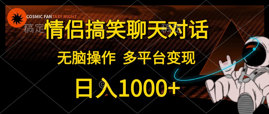 （10654期）情侣搞笑聊天对话，日入1000+,无脑操作，多平台变现-搞钱情报局