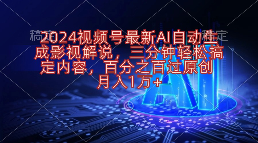 (10665期)2024视频号最新AI自动生成影视解说,三分钟轻松搞定内容,百分之百过原…-搞钱情报局
