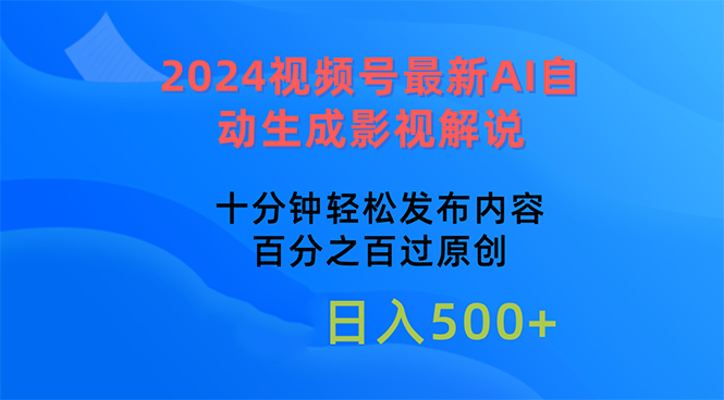 （10655期）2024视频号最新AI自动生成影视解说，十分钟轻松发布内容，百分之百过原…-搞钱情报局