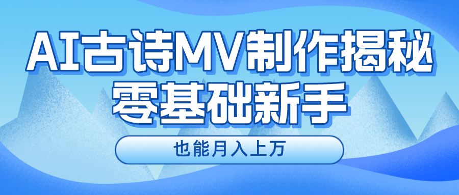 （10784期）新手必看，利用AI制作古诗MV，快速实现月入上万-搞钱情报局