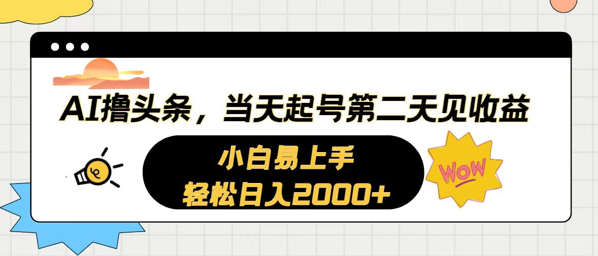（10884期）AI撸头条，当天起号，第二天见收益。轻松日入2000+-搞钱情报局