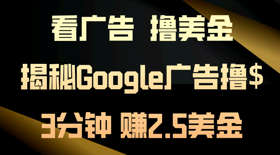 (10912期)看广告,撸美金!3分钟赚2.5美金!日入200美金不是梦!揭秘Google广告…-搞钱情报局