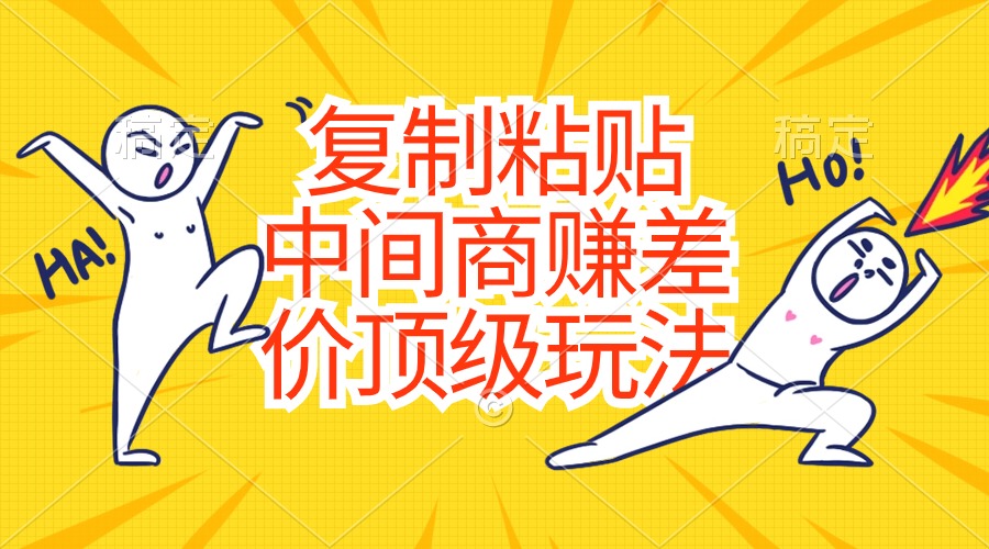 （10918期）复制粘贴，中间商赚差价顶级玩法，零成本，硬通货-搞钱情报局
