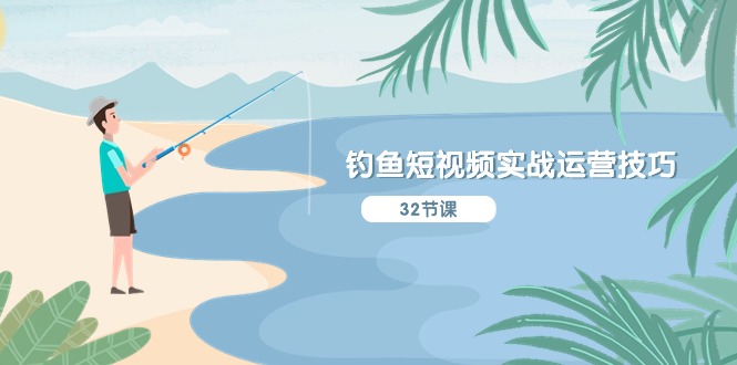（10980期）钓鱼短视频实战运营技巧，系统性讲解定位ip策划  能听懂，能落地，能实操-搞钱情报局