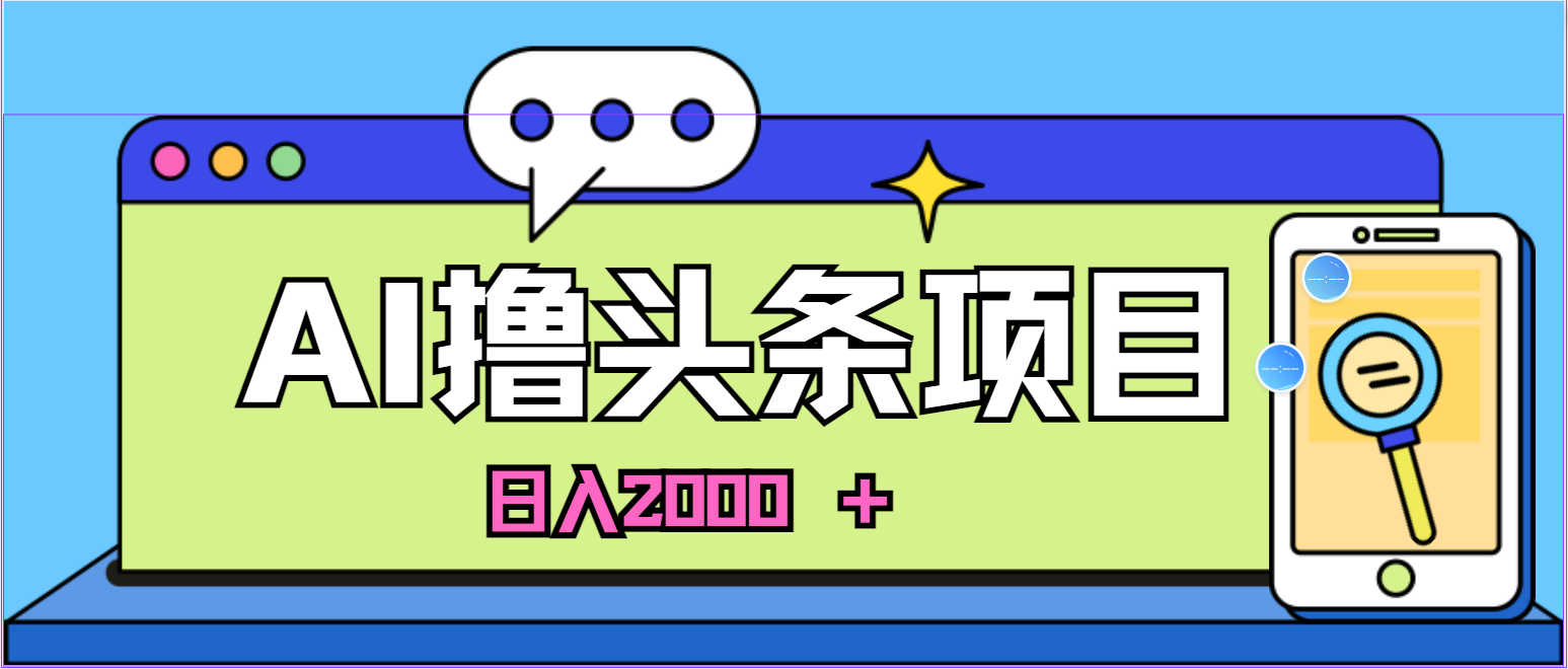 （11015期）AI今日头条，当日建号，次日盈利，适合新手，每日收入超2000元的好项目-搞钱情报局