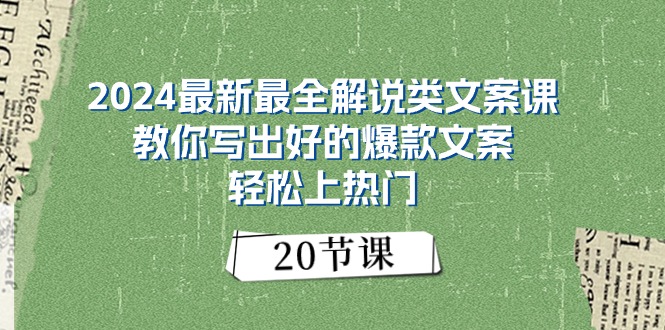 (11044期)2024最新最全解说类文案课:教你写出好的爆款文案,轻松上热门(20节)-搞钱情报局