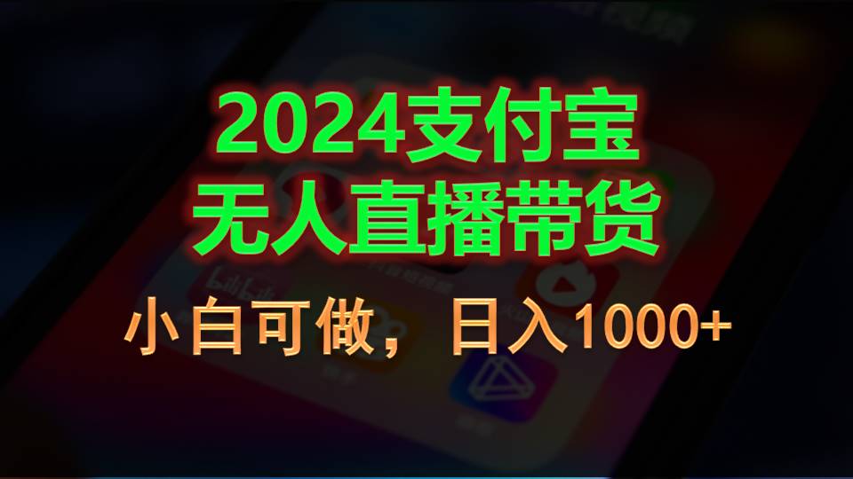 (11096期)2024支付宝无人直播带货,小白可做,日入1000+-搞钱情报局