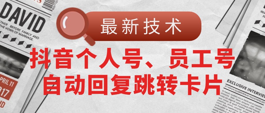 (11202期)【最新技术】抖音个人号、员工号自动回复跳转卡片-搞钱情报局