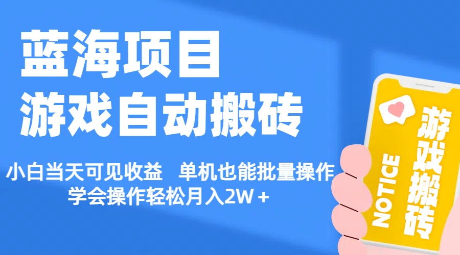 (11265期)【蓝海项目】游戏自动搬砖 小白当天可见收益 单机也能批量操作 学会操…-搞钱情报局
