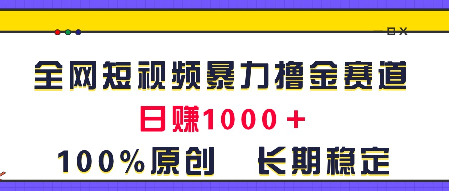 (11341期)全网短视频暴力撸金赛道,日入1000+!原创玩法,长期稳定-搞钱情报局