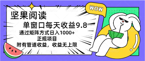 (11377期)坚果阅读单窗口每天收益9.8通过矩阵方式日入1000+正规项目附有管道收益…-搞钱情报局