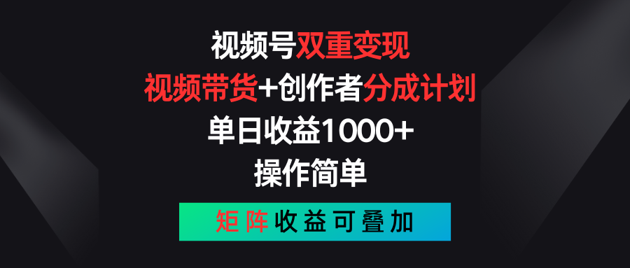 (11402期)视频号双重变现,视频带货+创作者分成计划 , 单日收益1000+,可矩阵-搞钱情报局
