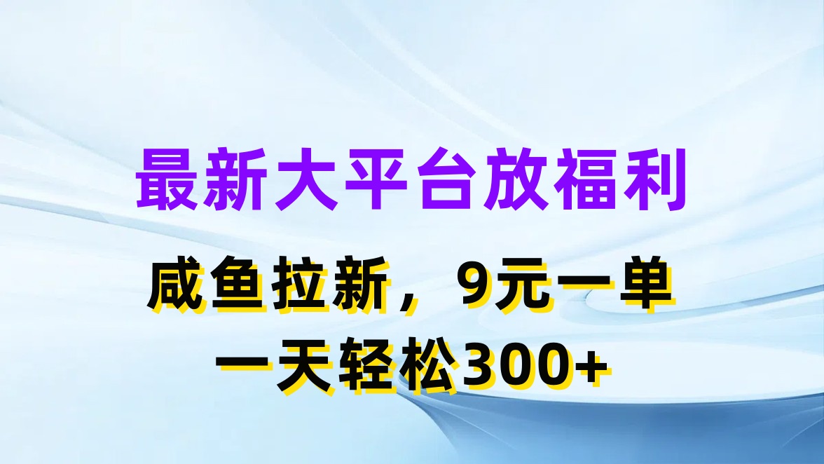 （11403期）最新蓝海项目，闲鱼平台放福利，拉新一单9元，轻轻松松日入300+-搞钱情报局