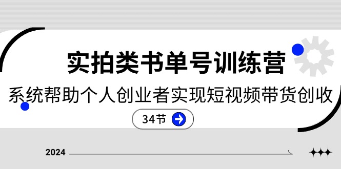 (11391期)2024实拍类书单号训练营:系统帮助个人创业者实现短视频带货创收-34节-搞钱情报局