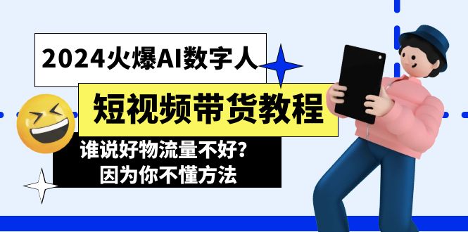 （11480期）2024火爆AI数字人短视频带货教程，谁说好物流量不好？因为你不懂方法-搞钱情报局