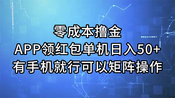 (11545期)零成本撸金,APP领红包,单机日入50+,有手机就行,可以矩阵操作-搞钱情报局