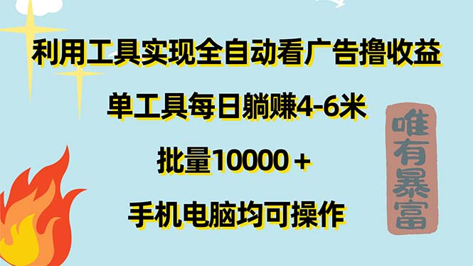 （11630期）利用工具实现全自动看广告撸收益，单工具每日躺赚4-6米 ，批量10000＋…-搞钱情报局