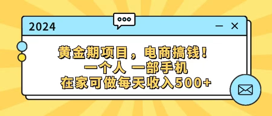 (11749期)黄金期项目,电商搞钱!一个人,一部手机,在家可做,每天收入500+-搞钱情报局
