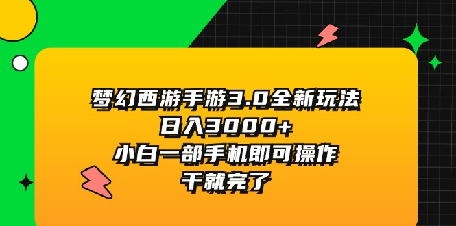 （11804期）梦幻西游手游3.0全新玩法，日入3000+，小白一部手机即可操作，干就完了-搞钱情报局