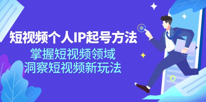 (11825期)短视频个人IP起号方法,掌握 短视频领域,洞察 短视频新玩法(68节完整)-搞钱情报局
