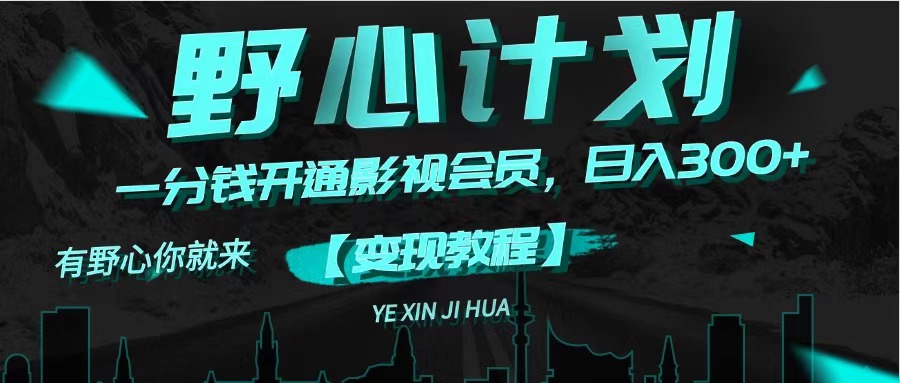 （11860期）《野心计划》一分钱卖影视会员，日入300+-搞钱情报局