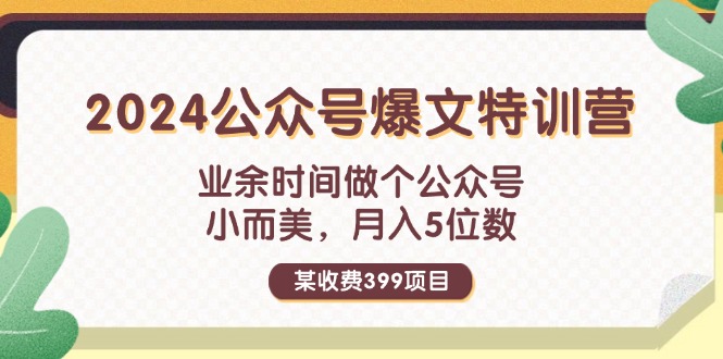 （11895期）某收费399元-2024公众号爆文特训营：业余时间做个公众号 小而美 月入5位数-搞钱情报局