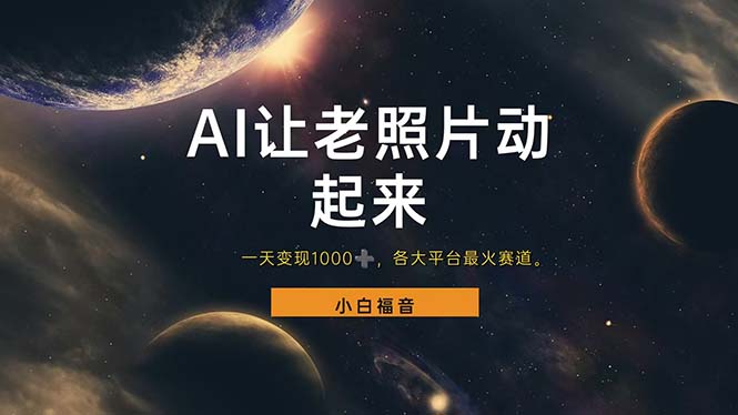 （11926期）让老照片动起来，一天变现1000+，各平台最火赛道，看完就会-搞钱情报局