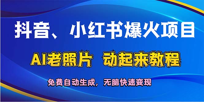 （12065期）抖音、小红书爆火项目：AI老照片动起来教程，免费自动生成，无脑快速变…-搞钱情报局